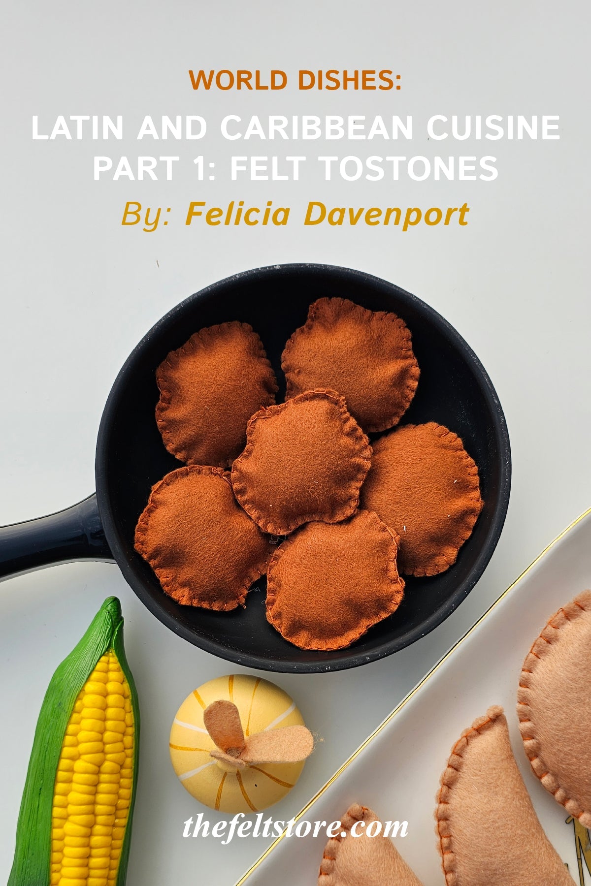 World Dishes: Latin and Caribbean Cuisine - Part 1: Felt Tostones