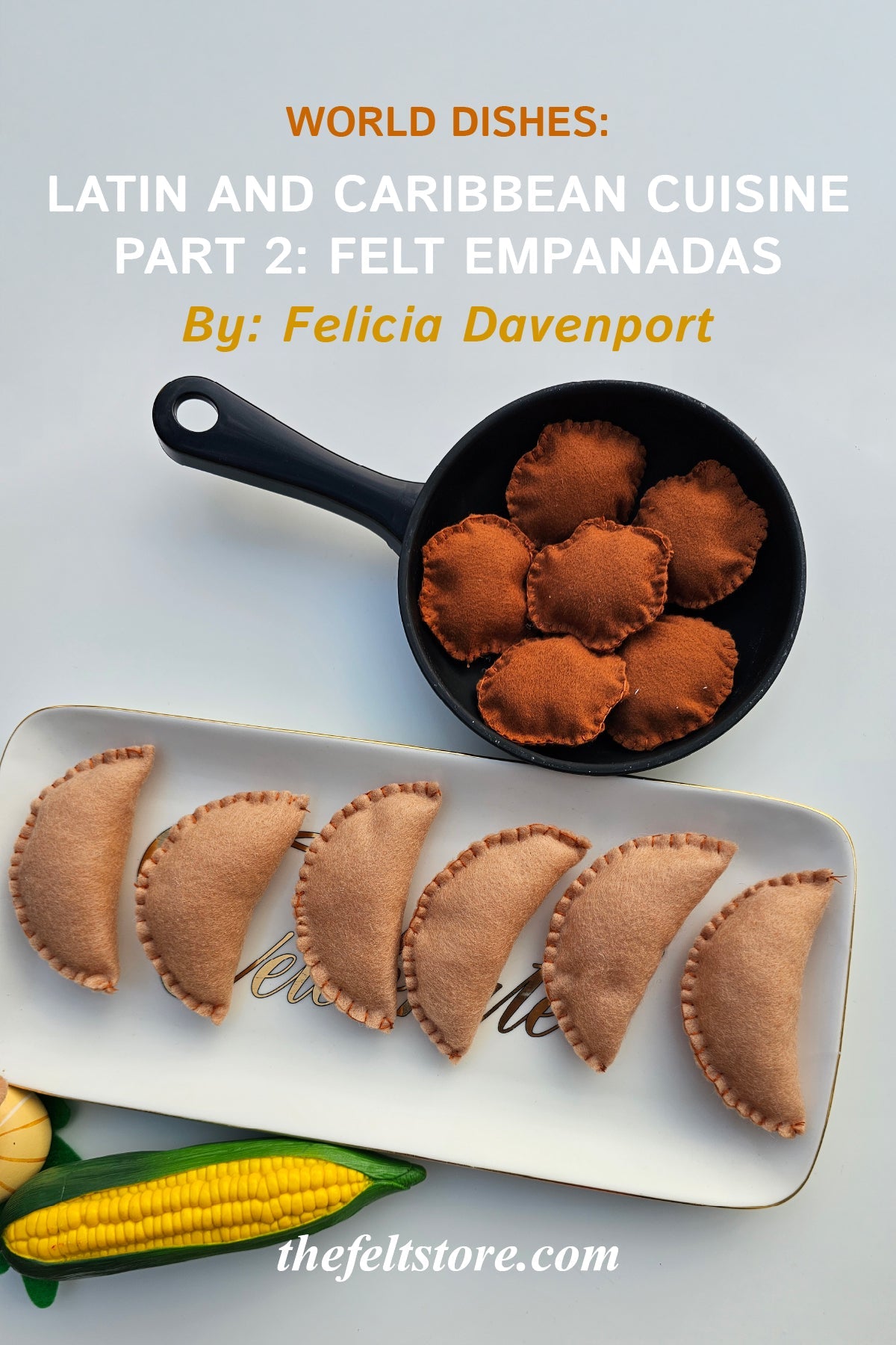 World Dishes: Latin and Caribbean Cuisine - Part 2: Felt Empanadas