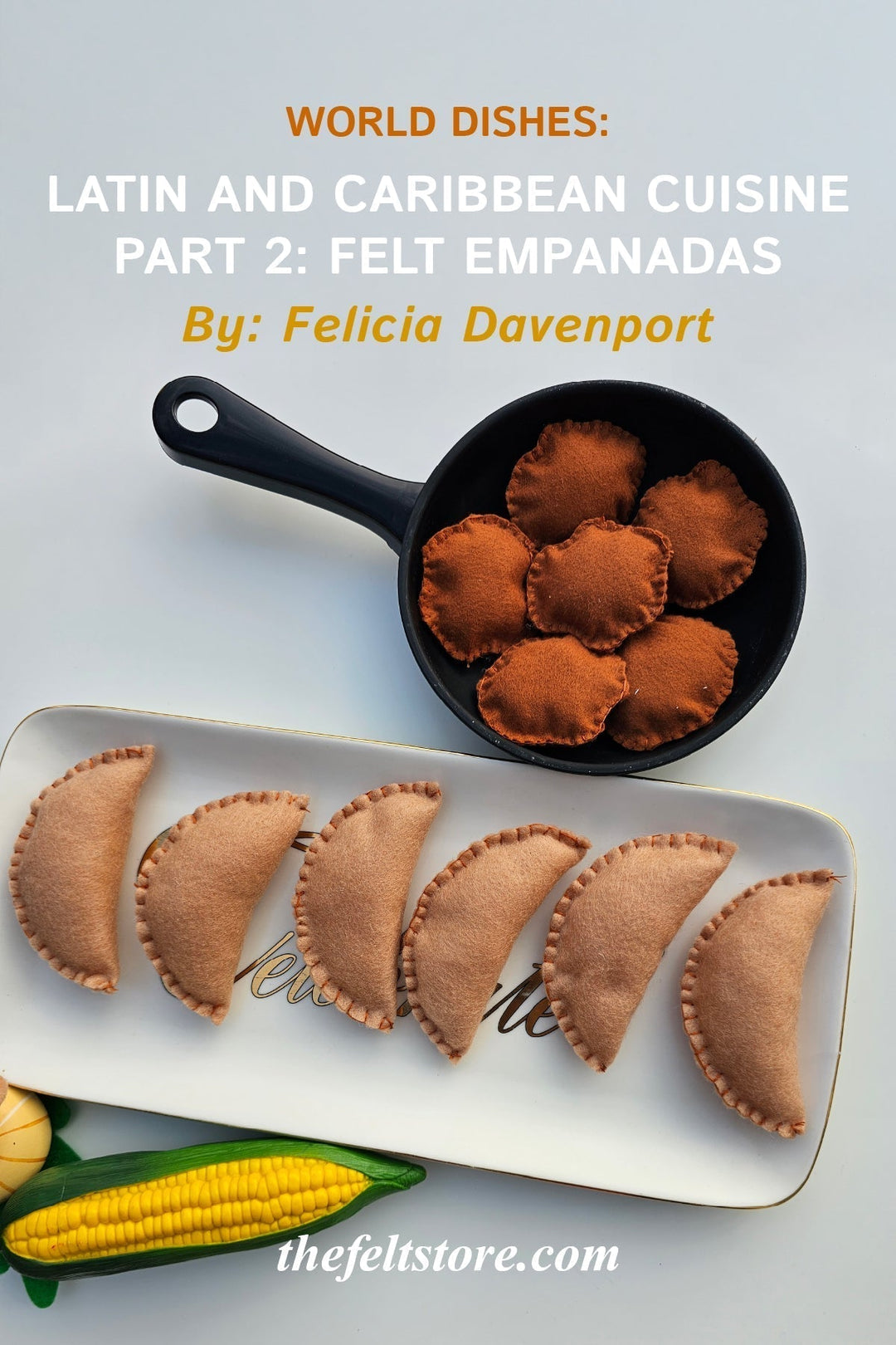 World Dishes: Latin and Caribbean Cuisine - Part 2: Felt Empanadas